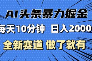 (12490期)最新AI头条掘金,每天10分钟,做了就有,小白也能月入3万+
