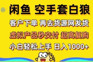 (12481期)闲鱼空手套白狼 客户下单 再去货源网发货 秒交付 高复购 轻松上手 日入…