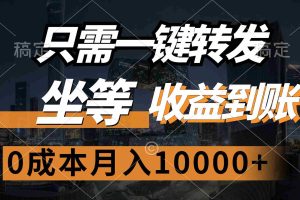 (12495期)只需一键转发,坐等收益到账,0成本月入10000+
