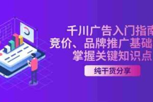 （13304期）千川广告入门指南｜竞价、品牌推广基础教学，掌握关键知识点