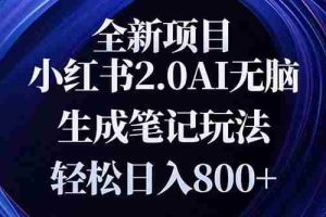 （13617期）全新小红书2.0无脑生成笔记玩法轻松日入800+小白新手简单上手操作