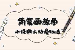 （13717期）简 笔 画 教 学，小说推文动漫玩法，提供多种爆点文案写法，引爆社交媒体