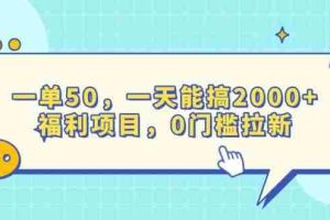 （13812期）一单50，一天能搞2000+，福利项目，0门槛拉新
