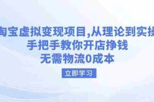 （14296期）淘宝虚拟变现项目，从理论到实操，手把手教你开店挣钱，无需物流0成本