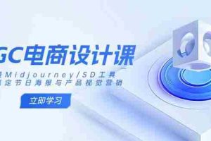 （14577期）AIGC电商设计课：精通Midjourney/SD工具，轻松搞定节日海报与产品视觉营销
