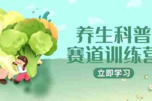 （14834期）养生科普赛道训练营，AI矩阵+爆款标题+插画教学，2月3万粉接广1800/条